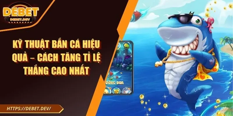 kỹ thuật bắn cá hiệu quả